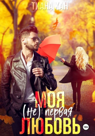 Тиана Хан. Моя (не) первая любовь