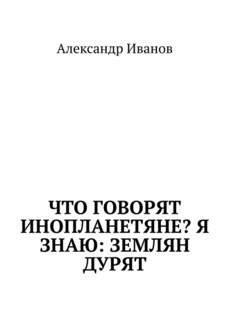 . Что говорят инопланетяне? Я знаю: землян дурят
