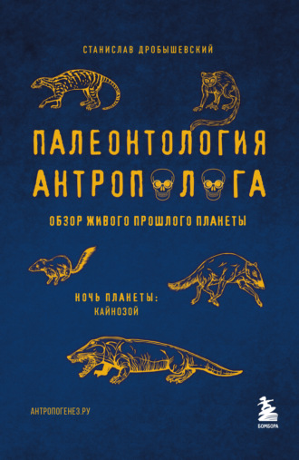 Станислав Дробышевский. Палеонтология антрополога. Том 3. Кайнозой