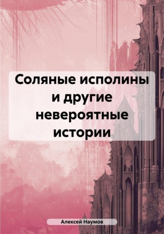 . Соляные исполины и другие невероятные истории