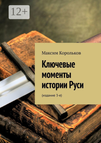 Максим Корольков. Ключевые моменты истории Руси. Издание 3-е
