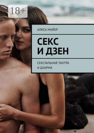 Алиса Майер. Секс и Дзен. Сексуальная тантра и дхарма