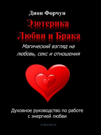 . Эзотерика любви и брака. Магический взгляд на любовь, секс и отношения