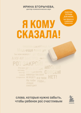 . Я кому сказала! Слова, которые нужно забыть, чтобы ребенок рос счастливым