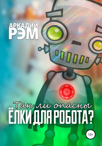 Аркадий Рэм. Так ли опасны ёлки для робота