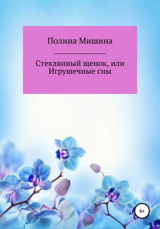 Полина Мишина. Стеклянный щенок, или Игрушечные сны