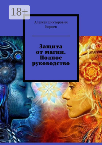 Алексей Викторович Корнев. Защита от магии. Полное руководство