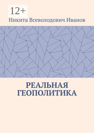 Никита Всеволодович Иванов. Реальная геополитика. Особенности реализации геополитических замыслов