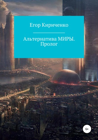 Егор Михайлович Кириченко. Альтернатива МИРЫ. Пролог