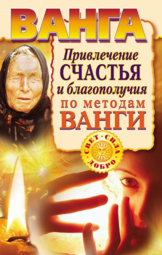 Ангелина Макова. Ванга. Привлечение счастья и благополучия по методам Ванги