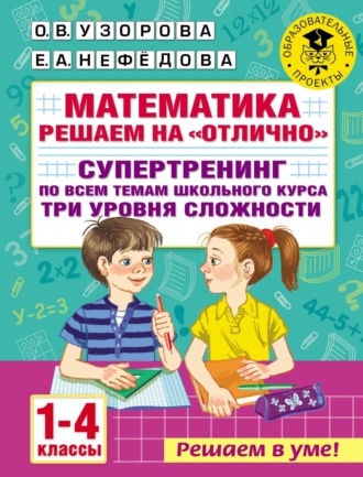 . Математика. Решаем на «отлично». Супертренинг по всем темам школьного курса. Три уровня сложности. 1-4 классы