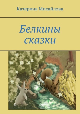Катерина Михайлова. Белкины сказки