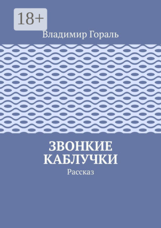 Владимир Гораль. Звонкие каблучки. Рассказ
