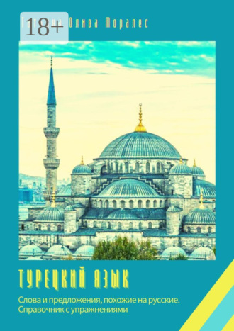 Татьяна Олива Моралес. Турецкий язык. Слова и предложения, похожие на русские. Справочник с упражнениями