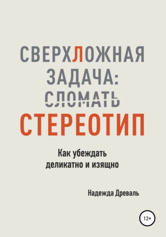 Надежда Древаль. СверхЛожная задача: сломать стереотип. Как убеждать деликатно и изящно