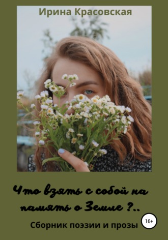 . Что взять с собой на память о Земле. Сборник поэзии и прозы