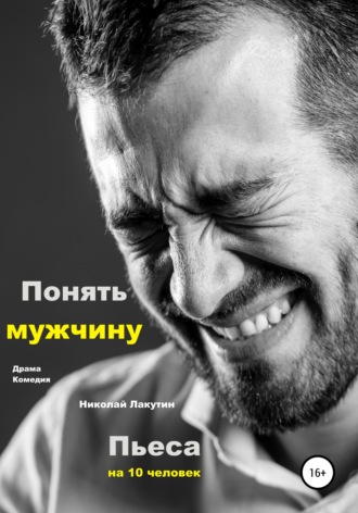 Николай Лакутин. Пьеса на 10 человек. Драма. Комедия. Понять мужчину