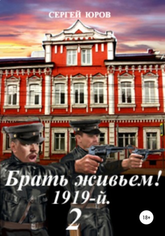 Сергей Юров. Брать живьем! 1919-й. 2