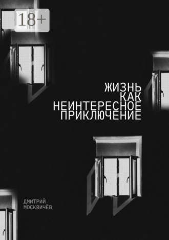 Дмитрий Москвичев. Жизнь как неинтересное приключение. Роман