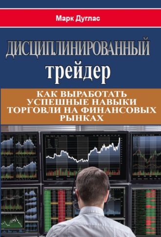 Марк Дуглас. Дисциплинированный трейдер