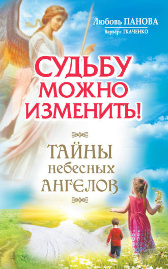. Судьбу можно изменить! Тайны Небесных Ангелов
