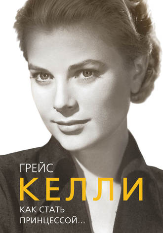 . Грейс Келли. Как стать принцессой…