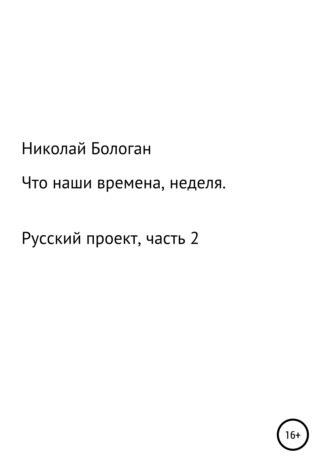 Николай Антонович Бологан. Что наши времена, неделя. «Русский проект». Часть 2