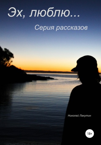 Николай Лакутин. Эх, люблю… Серия рассказов
