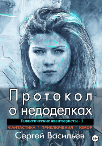 Сергей Васильев. Протокол о недоделках. Галактические авантюристы – 1