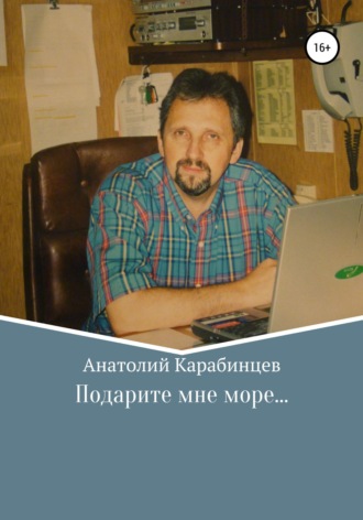 Анатолий Фёдорович Карабинцев. Подарите мне море…