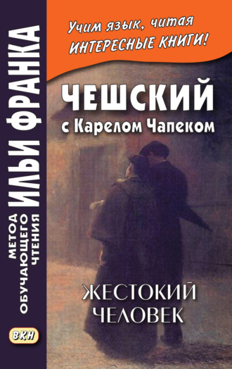 Карел  Чапек. Чешский с Карелом Чапеком. Жестокий человек. «Стыдные» рассказы = Karel Čapek. Surovec. Trapné povídky