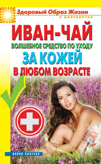 . Иван-чай. Волшебное средство по уходу за кожей в любом возрасте