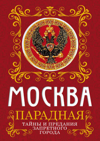 . Москва парадная. Тайны и предания Запретного города