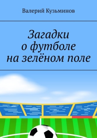 . Загадки о футболе на зелёном поле. Для детского развивающего чтения