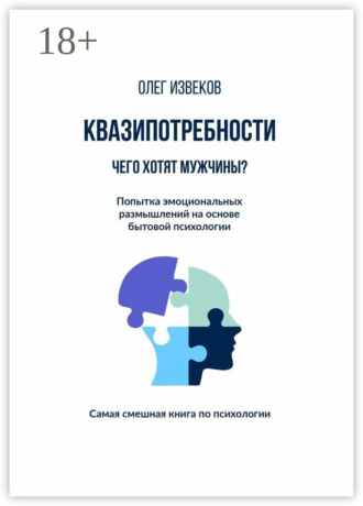 . Квазипотребности: чего хотят мужчины? Попытка эмоциональных размышлений на основе бытовой психологии. Самая смешная книга по психологии