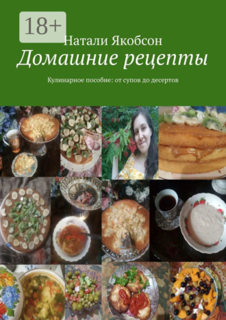 Натали Якобсон. Домашние рецепты. Кулинарное пособие: от супов до десертов