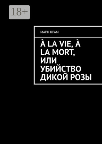 . À la vie, à la mort, или Убийство дикой розы