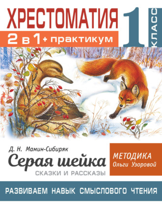 О. В. Узорова. Хрестоматия. Практикум. Развиваем навык смыслового чтения: Д.Н. Мамин-Сибиряк. Серая шейка. Сказки и рассказы. 1 класс