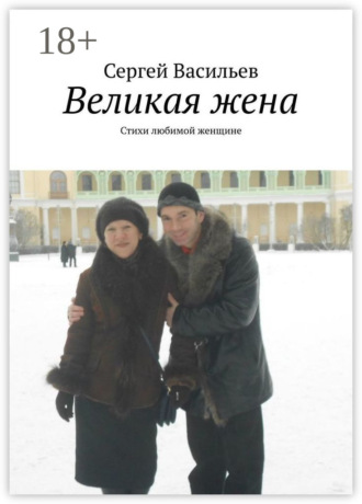 Сергей Васильев. Великая жена. Стихи любимой женщине