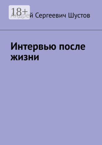 Андрей Сергеевич Шустов. Интервью после жизни