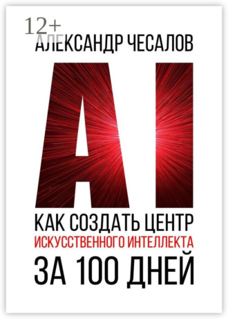 Александр Чесалов. Как создать Центр искусственного интеллекта за 100 дней
