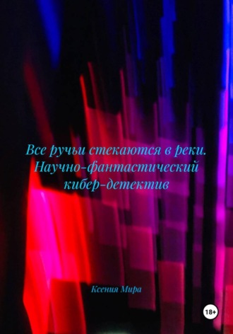 . Все ручьи стекаются в реки. Научно-фантастический кибер-детектив