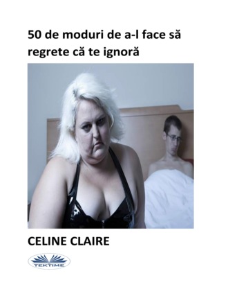 . 50 De Moduri De A-L Face Să Regrete Că Te Ignoră