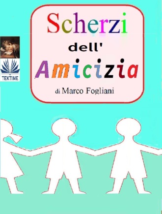 Marco Fogliani. Scherzi Dell'Amicizia