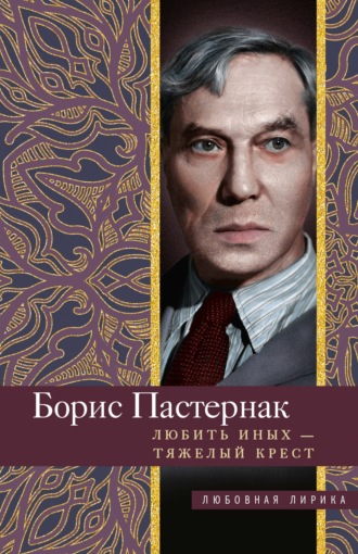 Борис Пастернак. Любить иных тяжелый крест…