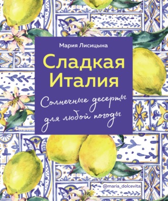 . Сладкая Италия. Солнечные десерты для любой погоды