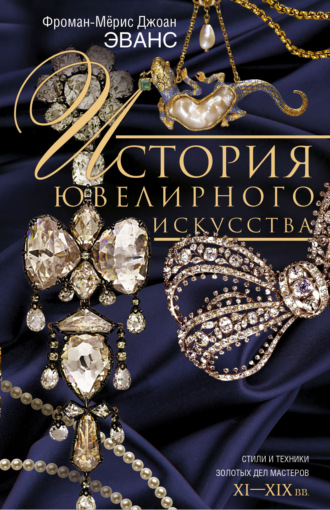 Джоан Эванс. История ювелирного искусства. Стили и техники золотых дел мастеров. XI–XIX вв.