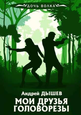 Андрей Дышев. Мои друзья головорезы
