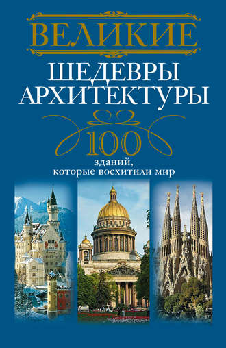 . Великие шедевры архитектуры. 100 зданий, которые восхитили мир