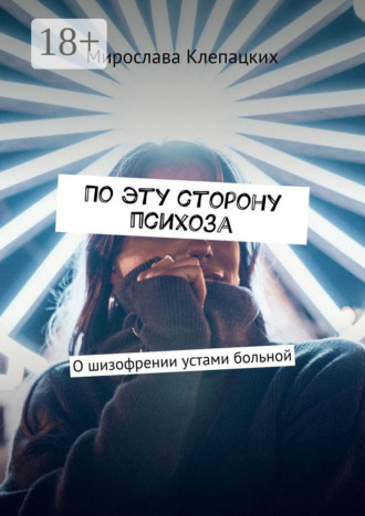 Мирослава Клепацких. По эту сторону психоза. О шизофрении устами больной